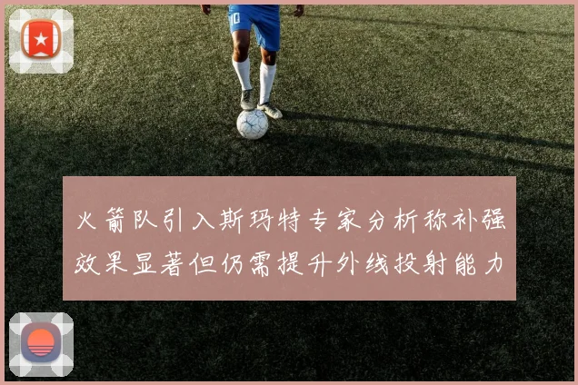 火箭队引入斯玛特专家分析称补强效果显著但仍需提升外线投射能力